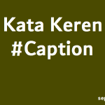 30 Kata Kata Keren Untuk Caption Status Media Sosial