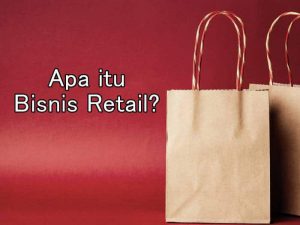 Pengertian Bisnis Retail adalah? Cara Fungsi dan Jenis Bisnis Retail