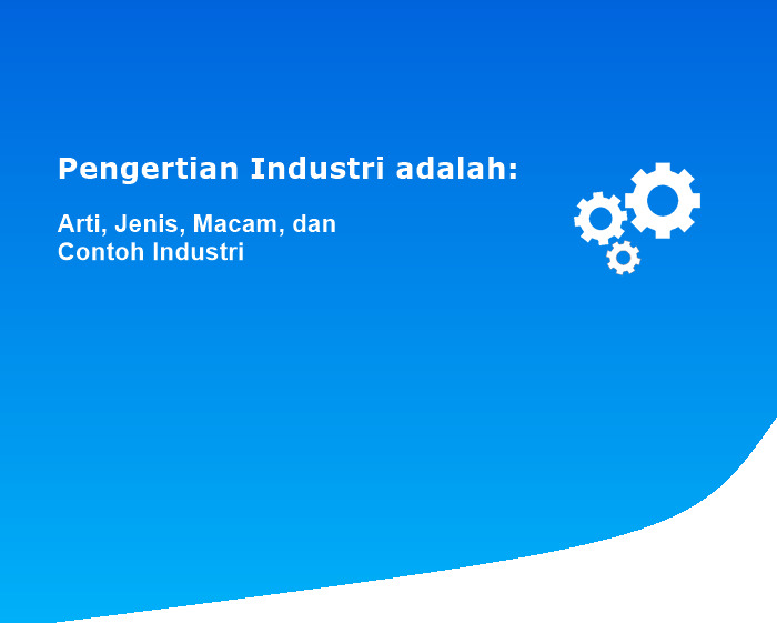 Pengertian Industri adalah: Arti
