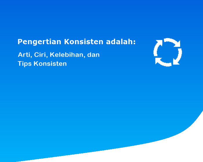 Pengertian Konsisten adalah: Arti