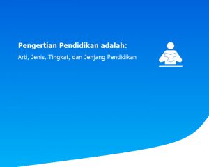 Pengertian Pendidikan adalah: Arti