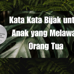 Kata Kata Bijak untuk Anak yang Melawan Orang Tua