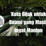 Kata Bijak untuk Suami yang Masih Ingat Mantan