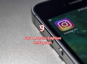 9 Cara Menulis Caption Buat Instagram yang Baik agar Mendapatkan Banyak Like dan Komentar