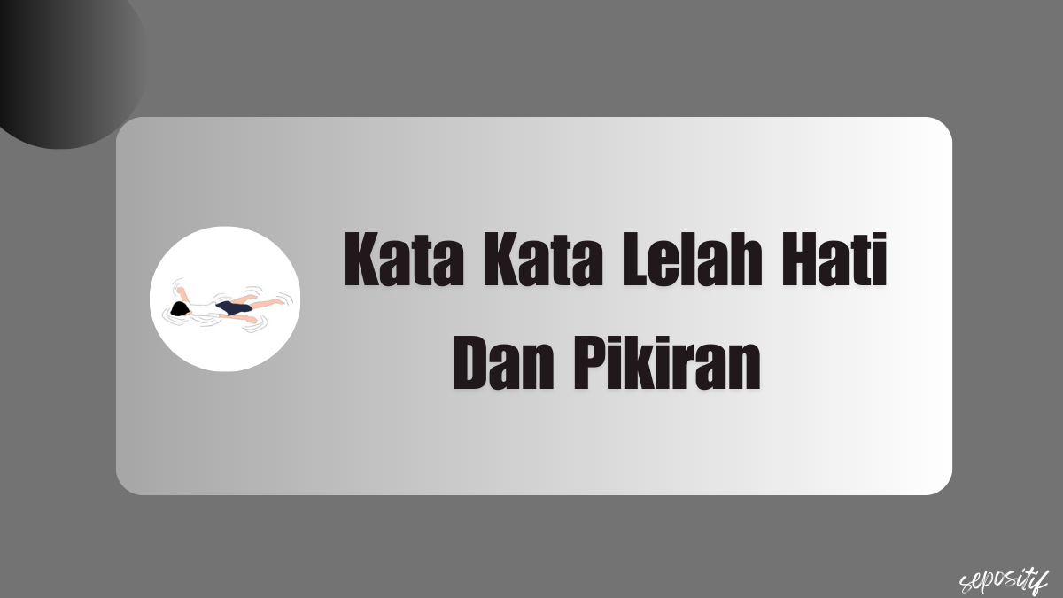 Kata Kata Lelah Hati Dan Pikiran agar Kembali Semangat