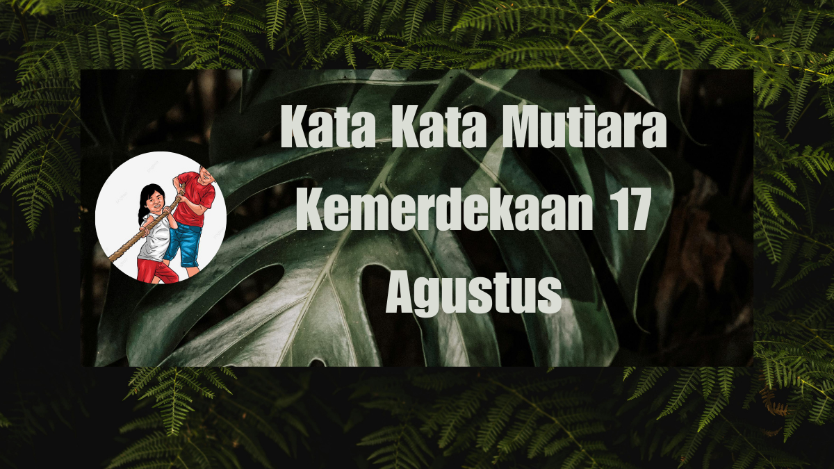 Kata Kata Mutiara Kemerdekaan 17 Agustus