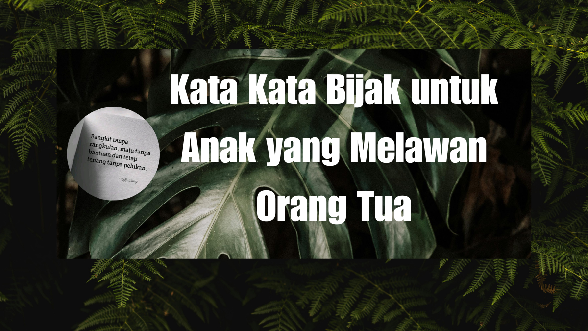 Kata Kata Bijak untuk Anak yang Melawan Orang Tua