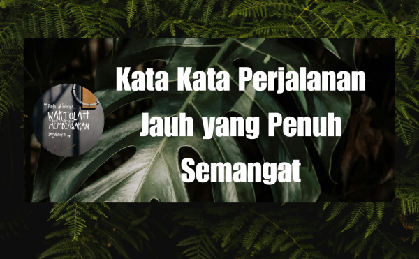 Kata Kata Perjalanan Jauh yang Penuh Semangat